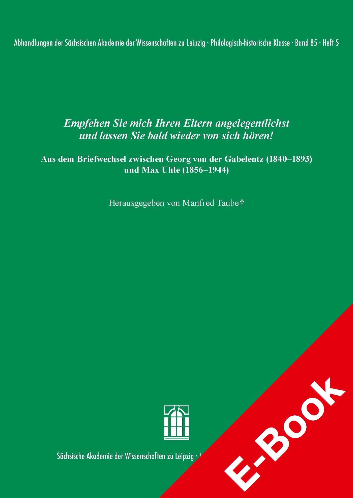 Empfehlen Sie mich Ihren Eltern angelegentlichst und lassen Sie bald wieder von sich hören! Aus dem Briefwechsel zwischen Georg von der Gabelentz (1840–1893) und Max Uhle (1856–1944)